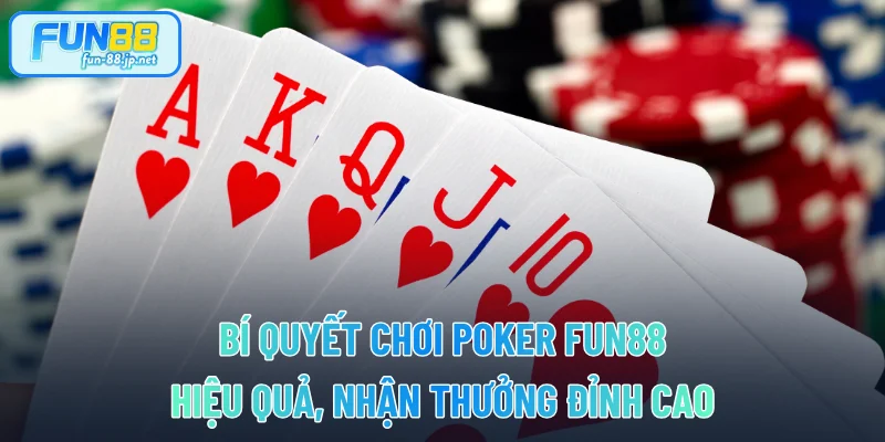 Bí Quyết Chơi Poker FUN88 Hiệu Quả, Nhận Thưởng Đỉnh Cao