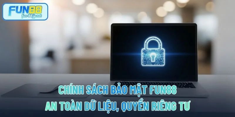 Chính Sách Bảo Mật FUN88 - An Toàn Dữ Liệu, Quyền Riêng Tư