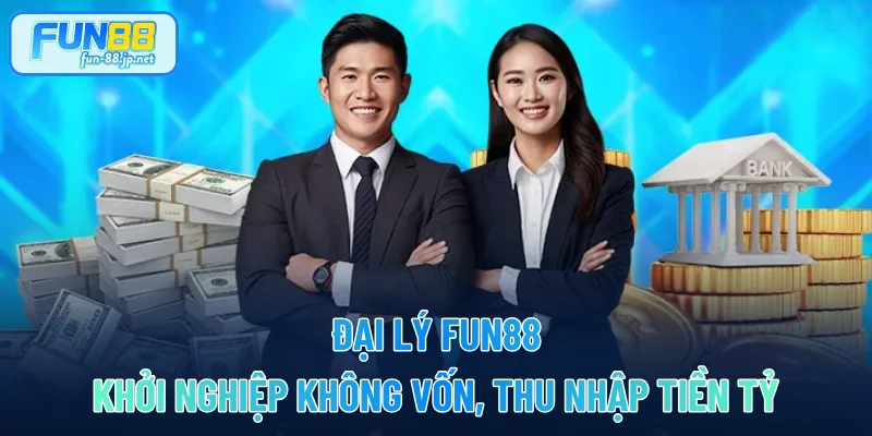 Đại Lý FUN88 - Khởi Nghiệp Không Vốn, Thu Nhập Tiền Tỷ