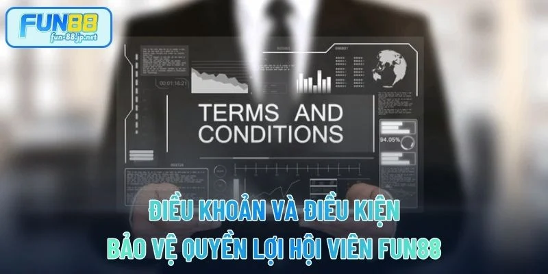 Điều Khoản Và Điều Kiện - Bảo Vệ Quyền Lợi Hội Viên FUN88