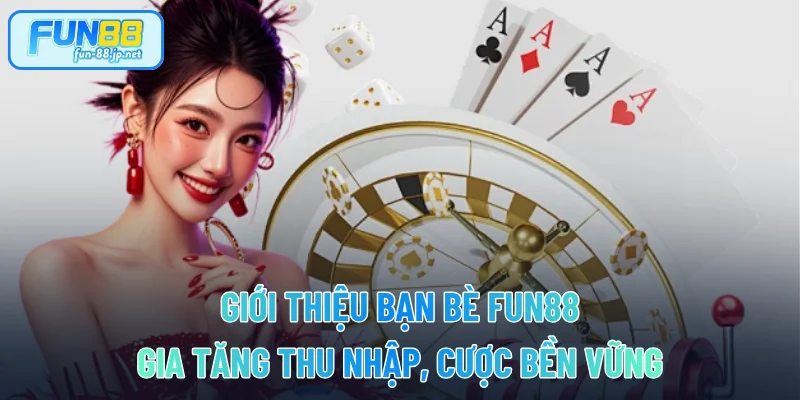Giới Thiệu Bạn Bè FUN88 - Gia Tăng Thu Nhập, Cược Bền Vững