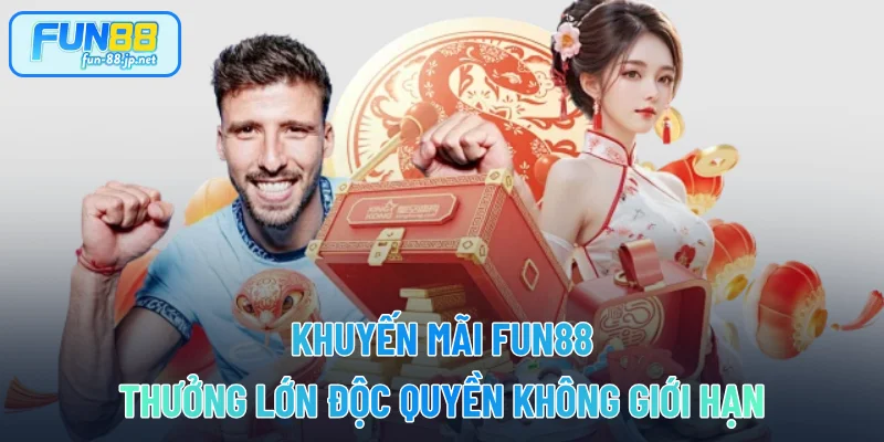 Khuyến mãi FUN88 thưởng lớn độc quyền không giới hạn