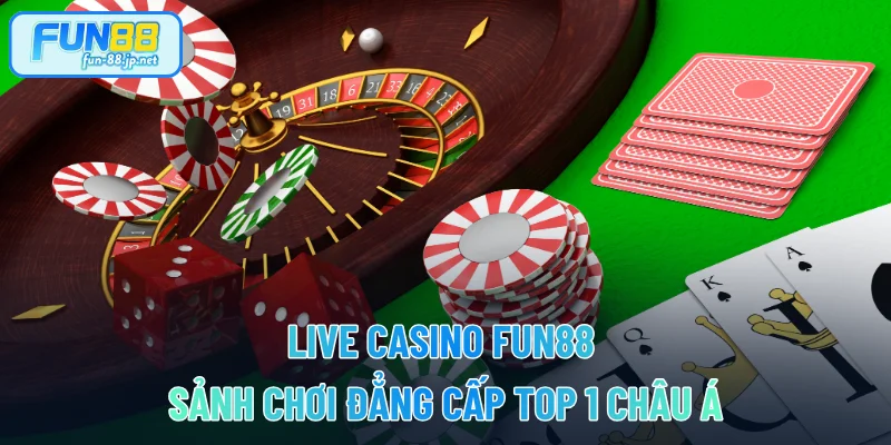 Live Casino FUN88 - Sảnh Chơi Đẳng Cấp Top 1 Châu Á