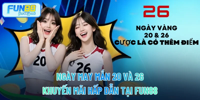 Ngày may mắn 20 và 26 tại FUN88