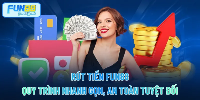 Rút Tiền FUN88 – Quy Trình Nhanh Gọn, An Toàn Tuyệt Đối