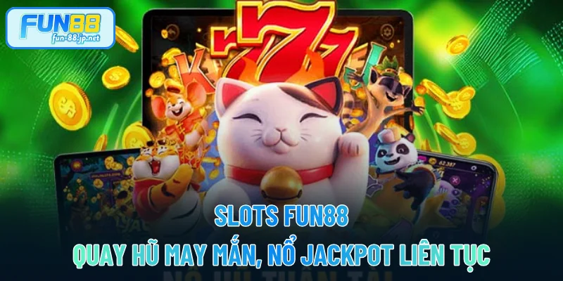 Slots FUN88 - Quay Hũ May Mắn, Nổ Jackpot Liên Tục