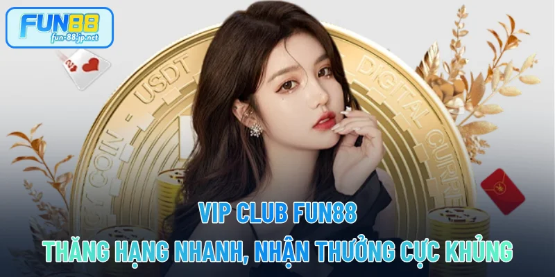 VIP CLUB FUN88 - Thăng Hạng Nhanh, Nhận Thưởng Cực Khủng