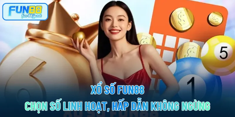 Xổ Số FUN88 - Chọn Số Linh Hoạt, Hấp Dẫn Không Ngừng